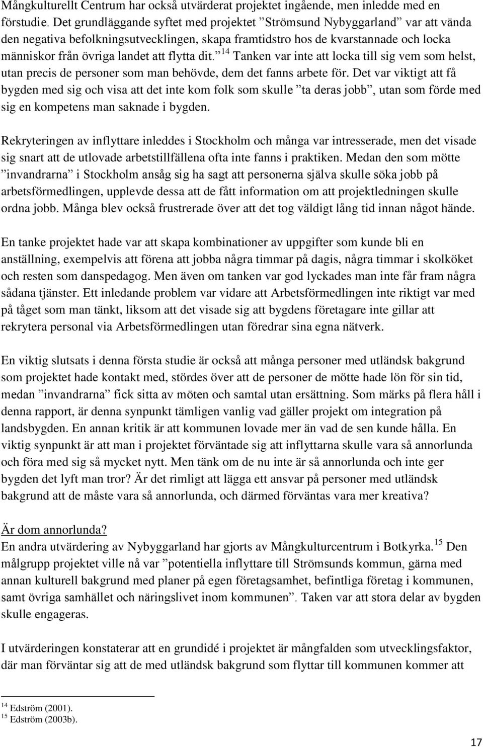 flytta dit. 14 Tanken var inte att locka till sig vem som helst, utan precis de personer som man behövde, dem det fanns arbete för.