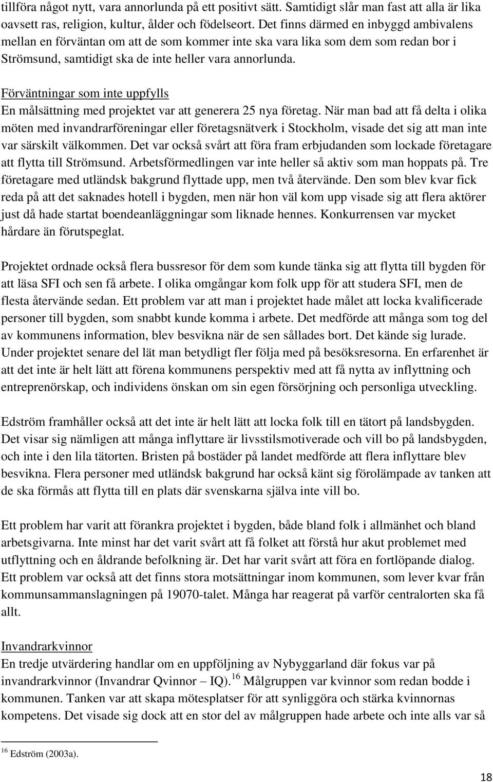 Förväntningar som inte uppfylls En målsättning med projektet var att generera 25 nya företag.