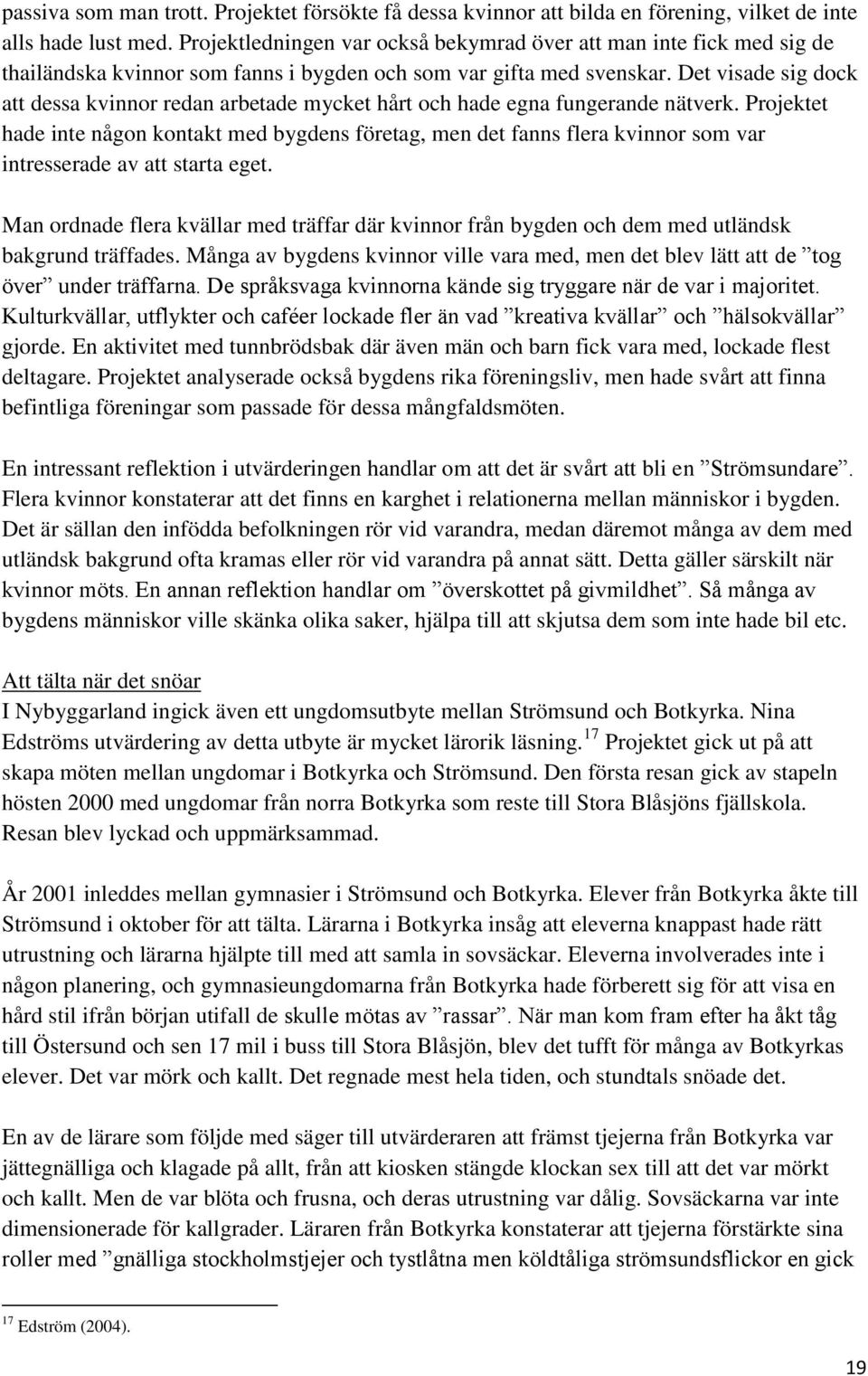 Det visade sig dock att dessa kvinnor redan arbetade mycket hårt och hade egna fungerande nätverk.