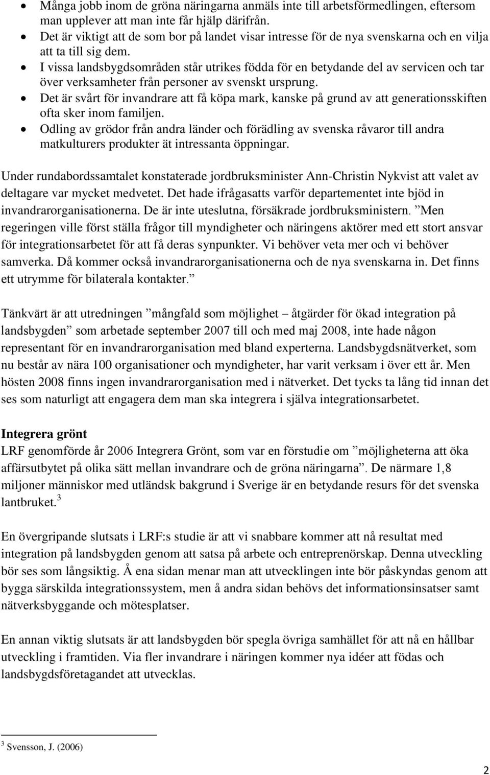 I vissa landsbygdsområden står utrikes födda för en betydande del av servicen och tar över verksamheter från personer av svenskt ursprung.