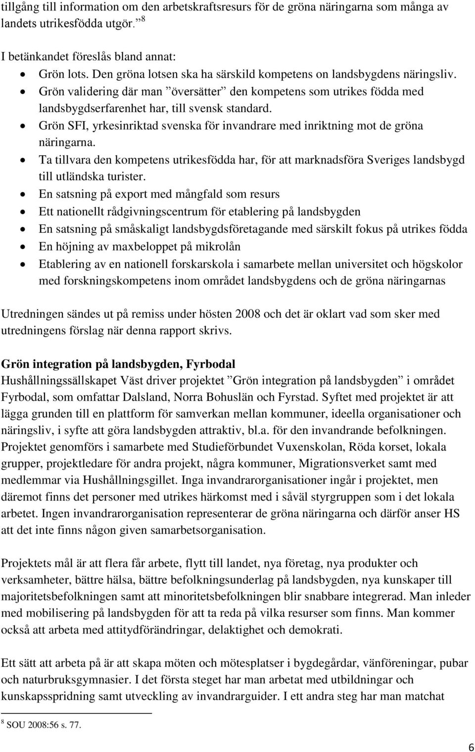 Grön SFI, yrkesinriktad svenska för invandrare med inriktning mot de gröna näringarna. Ta tillvara den kompetens utrikesfödda har, för att marknadsföra Sveriges landsbygd till utländska turister.