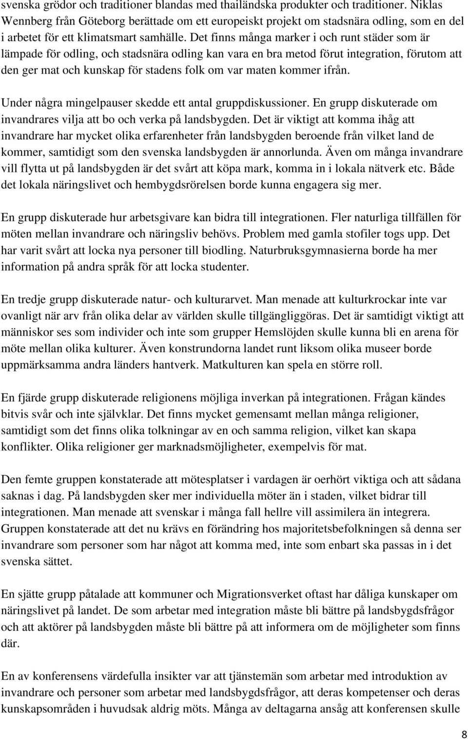 Det finns många marker i och runt städer som är lämpade för odling, och stadsnära odling kan vara en bra metod förut integration, förutom att den ger mat och kunskap för stadens folk om var maten