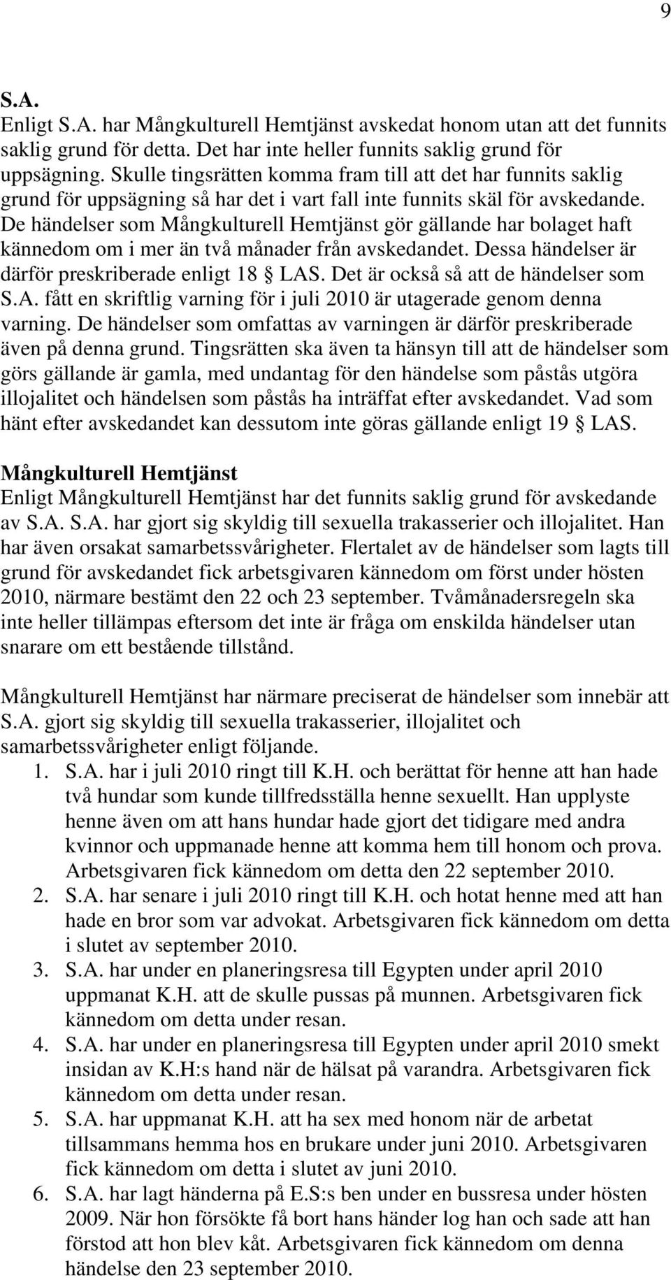 De händelser som Mångkulturell Hemtjänst gör gällande har bolaget haft kännedom om i mer än två månader från avskedandet. Dessa händelser är därför preskriberade enligt 18 LAS.