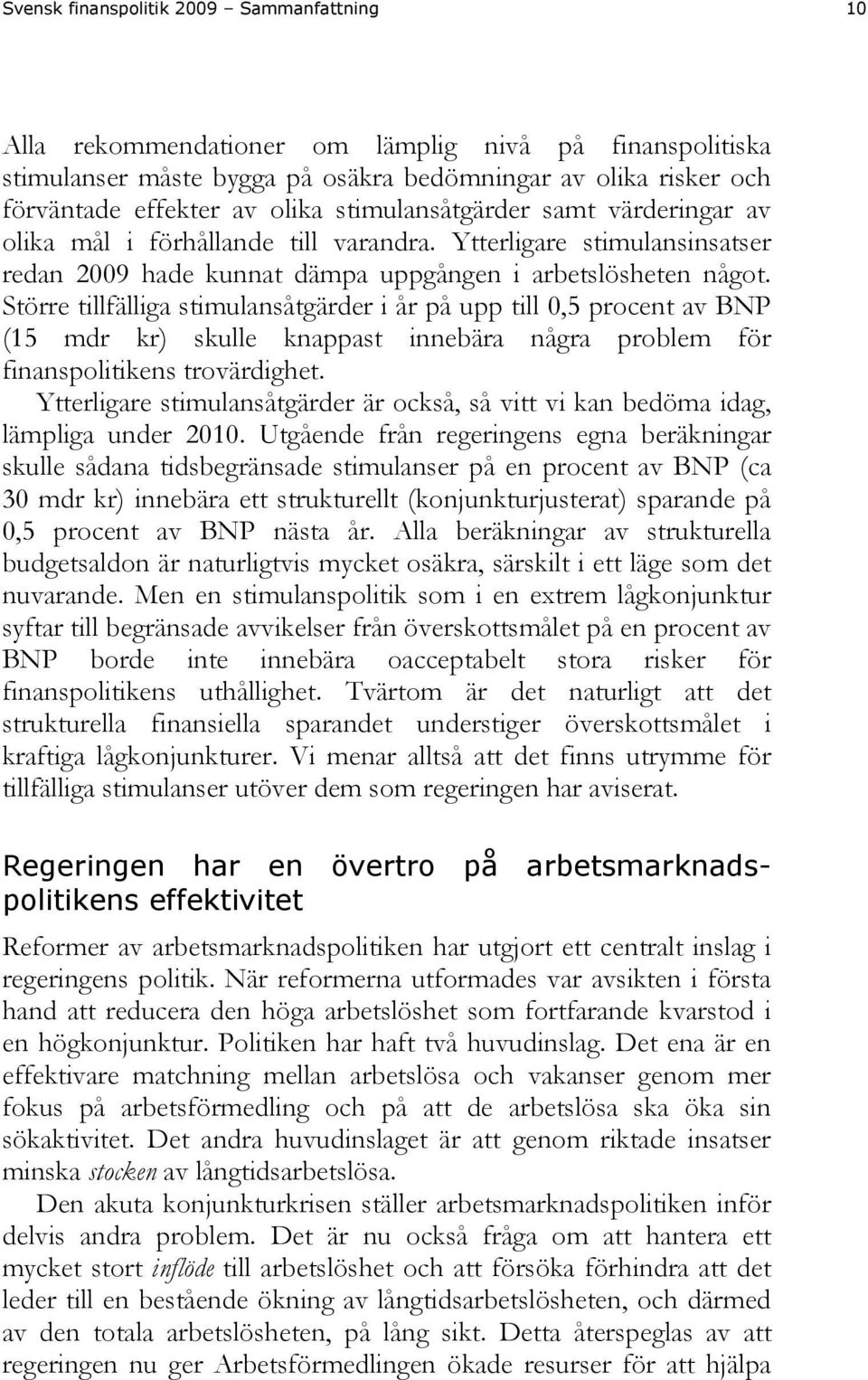 Större tillfälliga stimulansåtgärder i år på upp till 0,5 procent av BNP (15 mdr kr) skulle knappast innebära några problem för finanspolitikens trovärdighet.