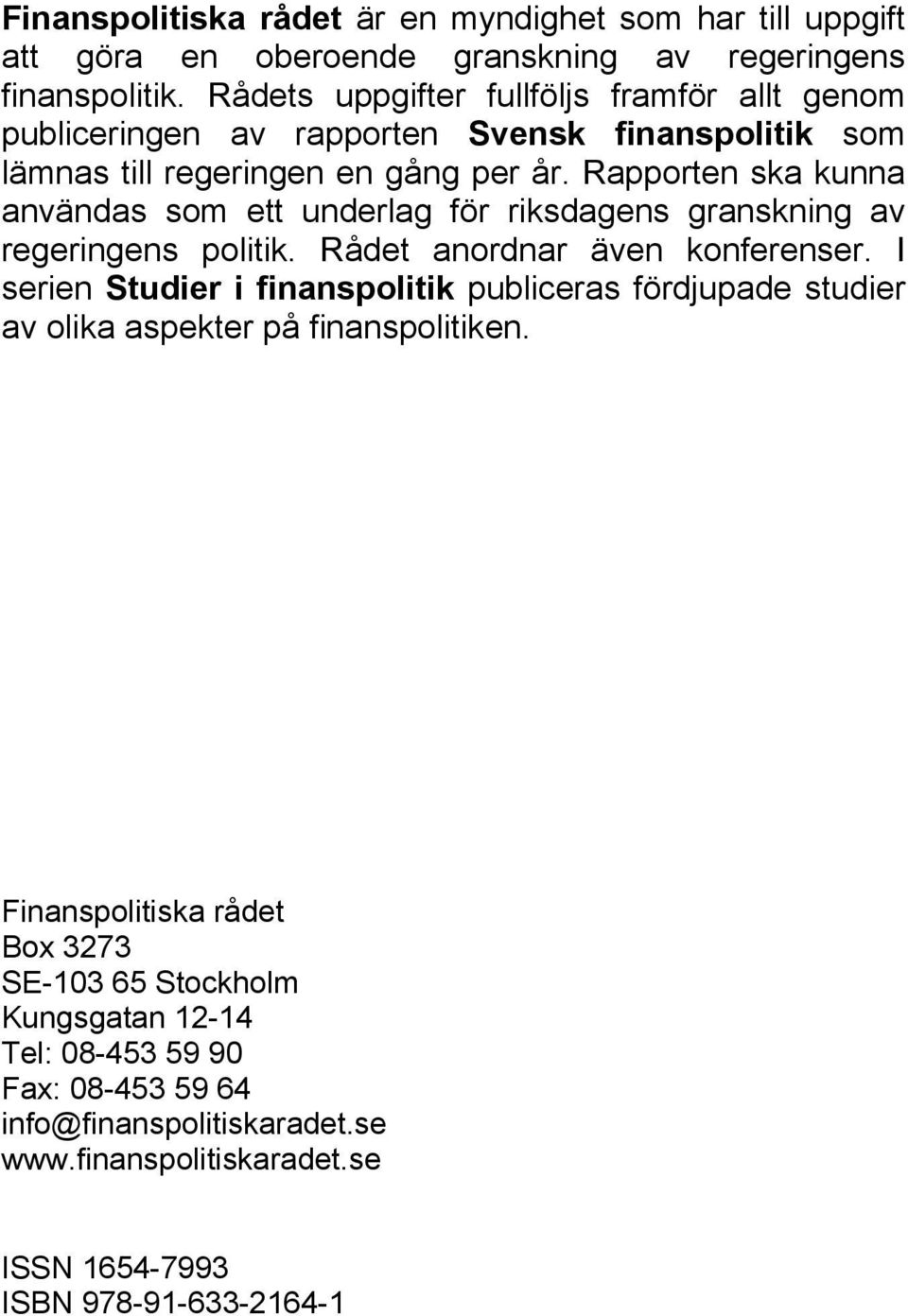 Rapporten ska kunna användas som ett underlag för riksdagens granskning av regeringens politik. Rådet anordnar även konferenser.