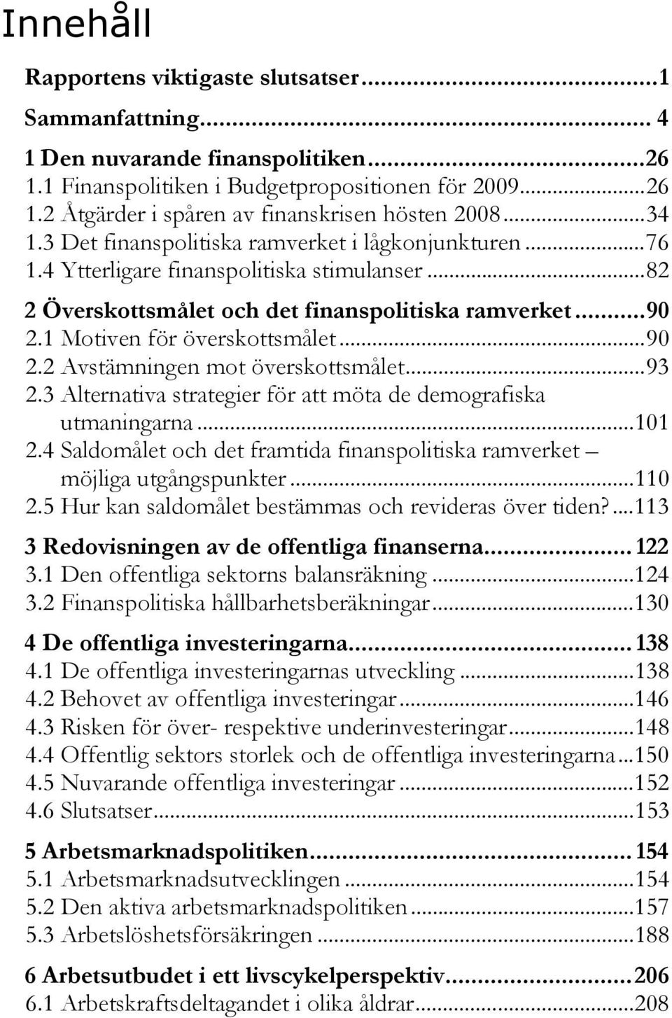 ..90 2.2 Avstämningen mot överskottsmålet...93 2.3 Alternativa strategier för att möta de demografiska utmaningarna...101 2.