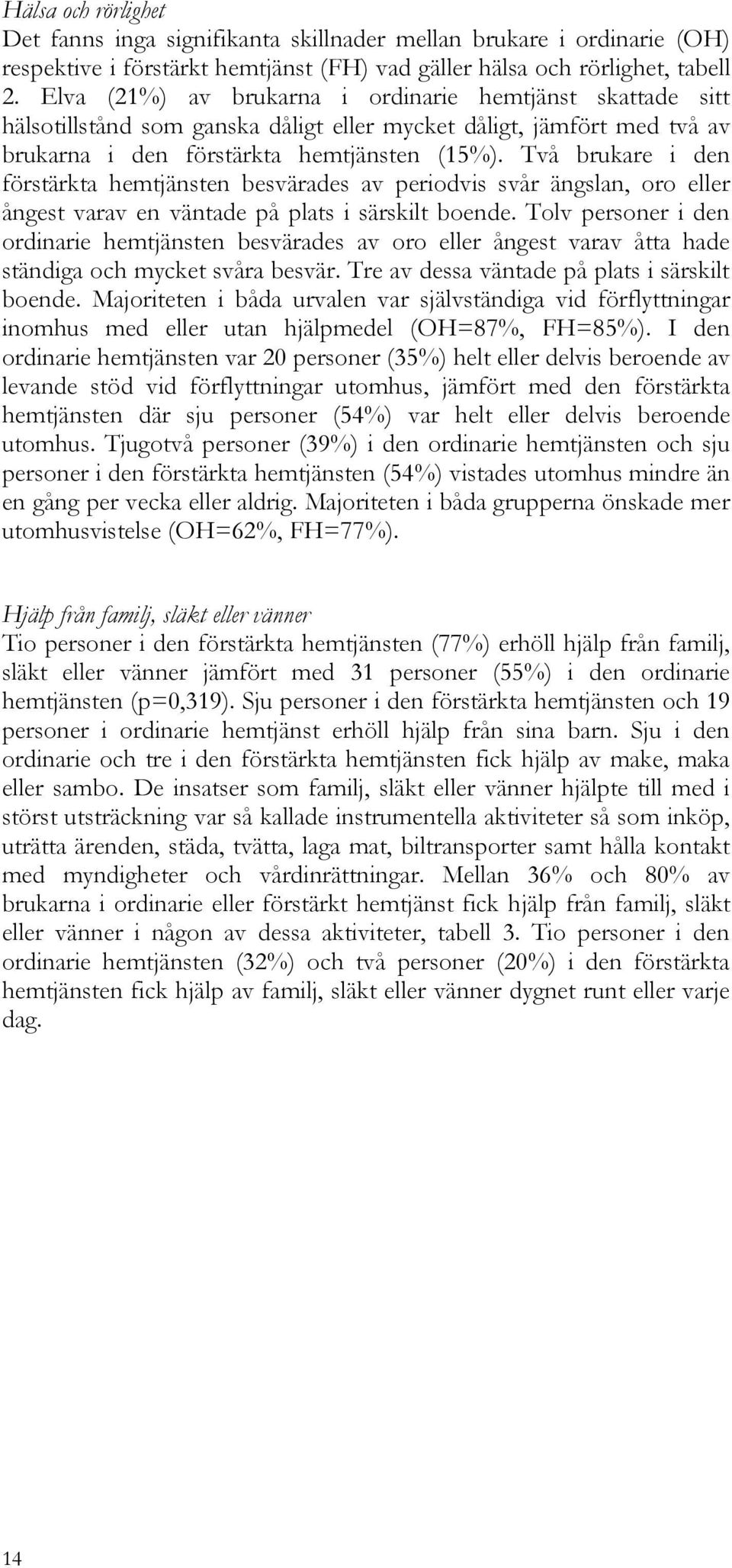 Två brukare i den förstärkta en besvärades av periodvis svår ängslan, oro eller ångest varav en väntade på plats i särskilt boende.