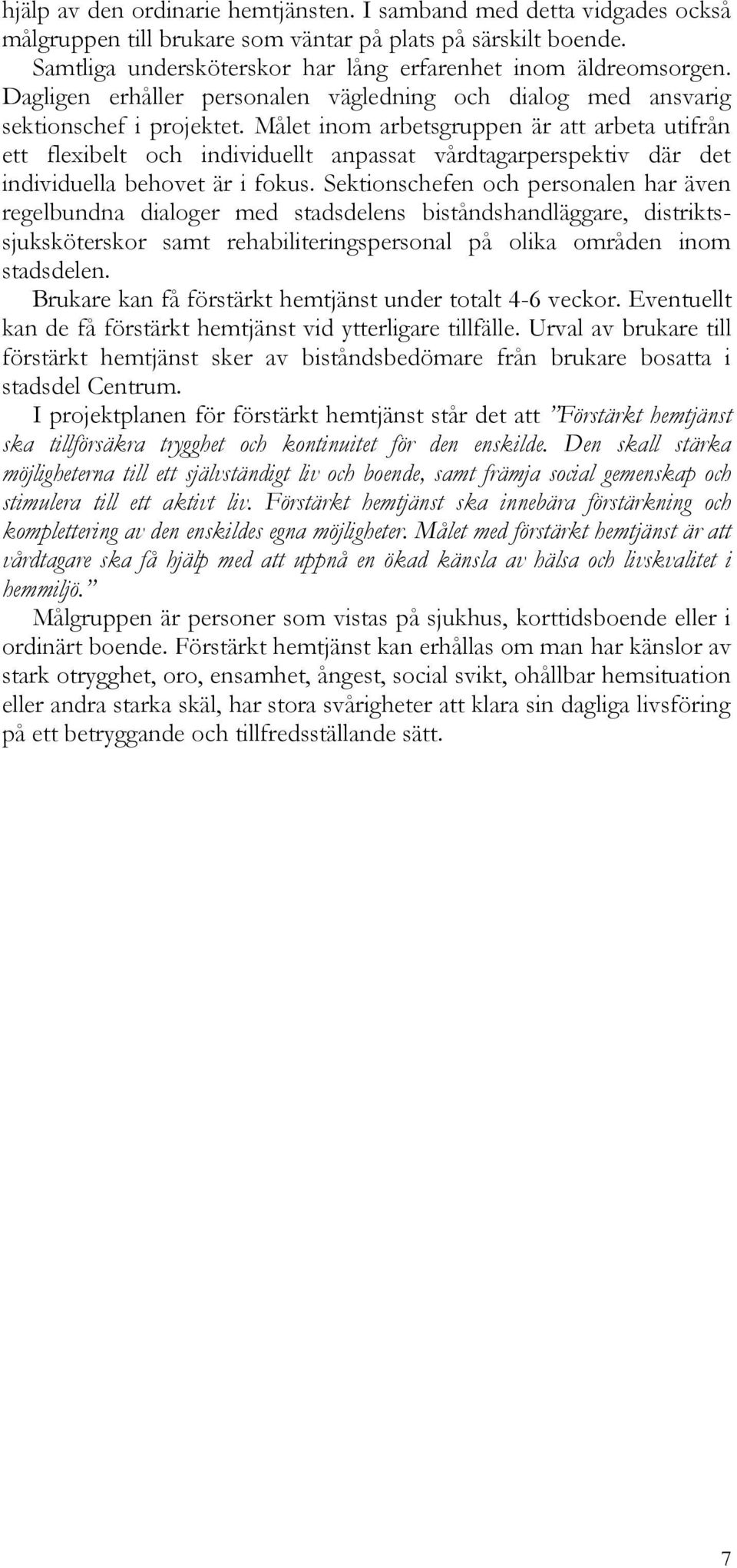 Målet inom arbetsgruppen är att arbeta utifrån ett flexibelt och individuellt anpassat vårdtagarperspektiv där det individuella behovet är i fokus.