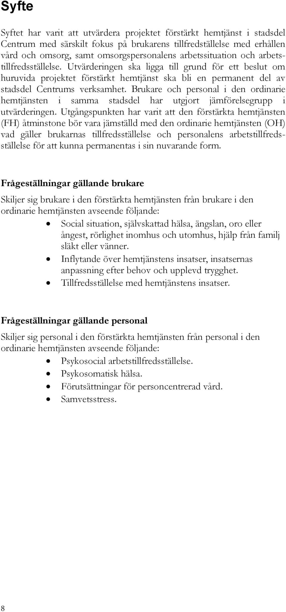 Brukare och personal i den ordinarie en i samma stadsdel har utgjort jämförelsegrupp i utvärderingen.