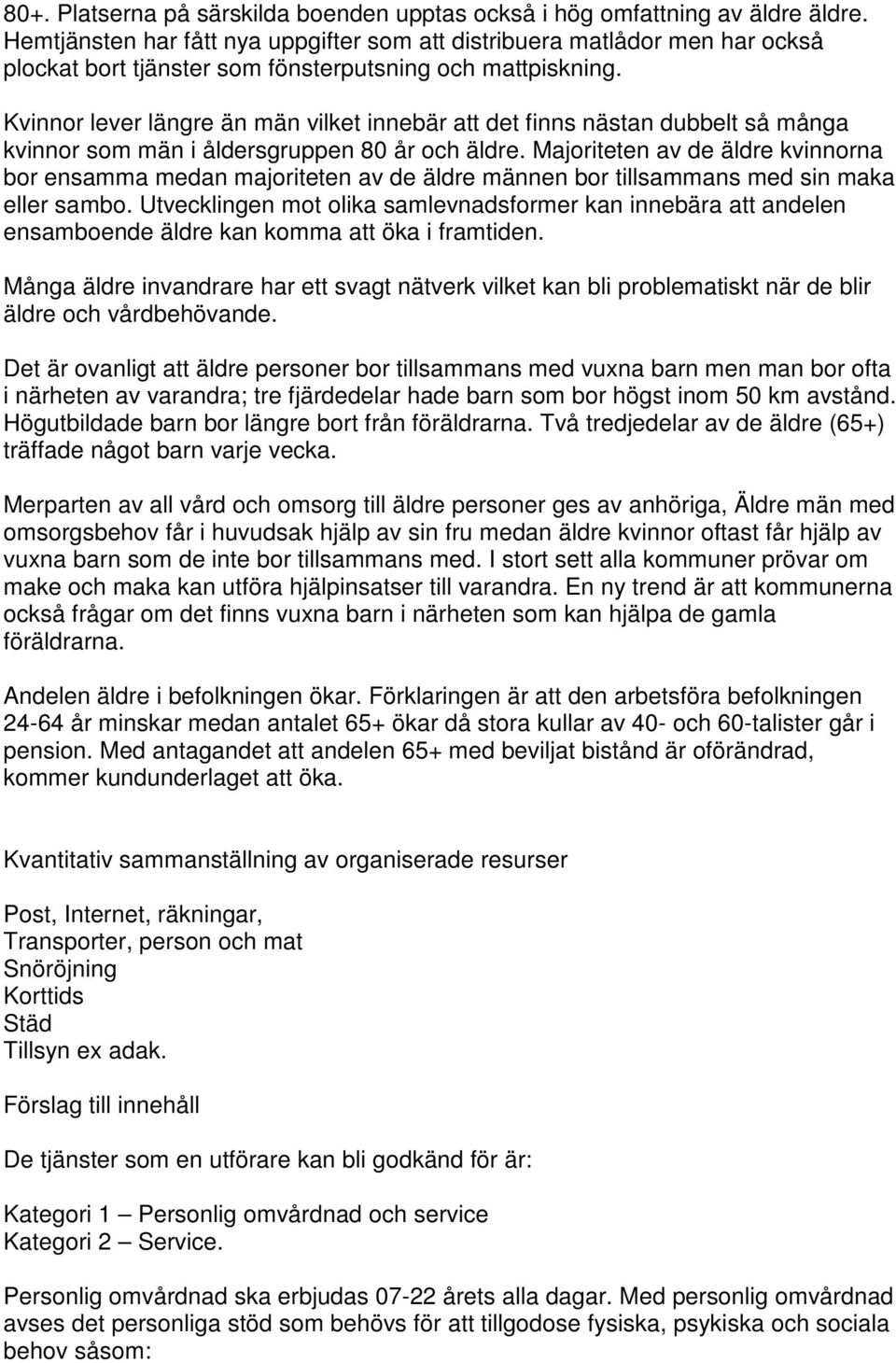 Kvinnor lever längre än män vilket innebär att det finns nästan dubbelt så många kvinnor som män i åldersgruppen 80 år och äldre.