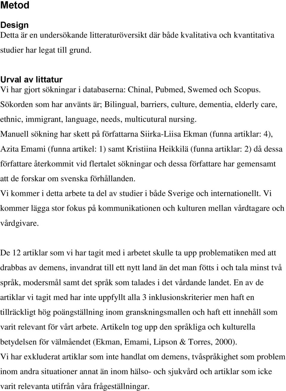 Sökorden som har använts är; Bilingual, barriers, culture, dementia, elderly care, ethnic, immigrant, language, needs, multicutural nursing.