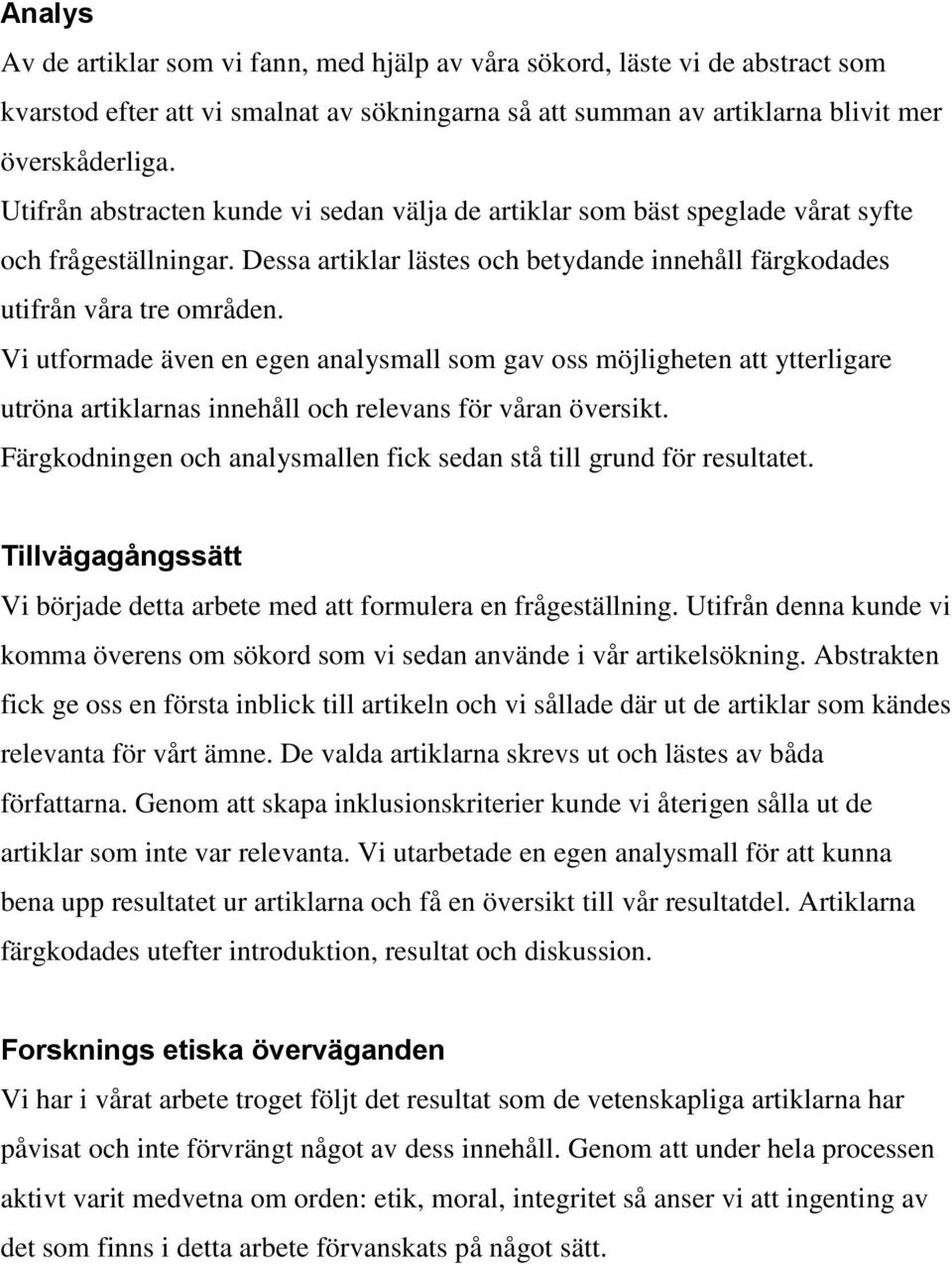 Vi utformade även en egen analysmall som gav oss möjligheten att ytterligare utröna artiklarnas innehåll och relevans för våran översikt.