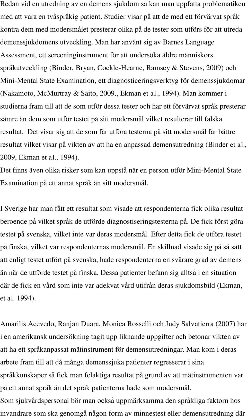 Man har använt sig av Barnes Language Assessment, ett screeninginstrument för att undersöka äldre människors språkutveckling (Binder, Bryan, Cockle-Hearne, Ramsey & Stevens, 29) och Mini-Mental State