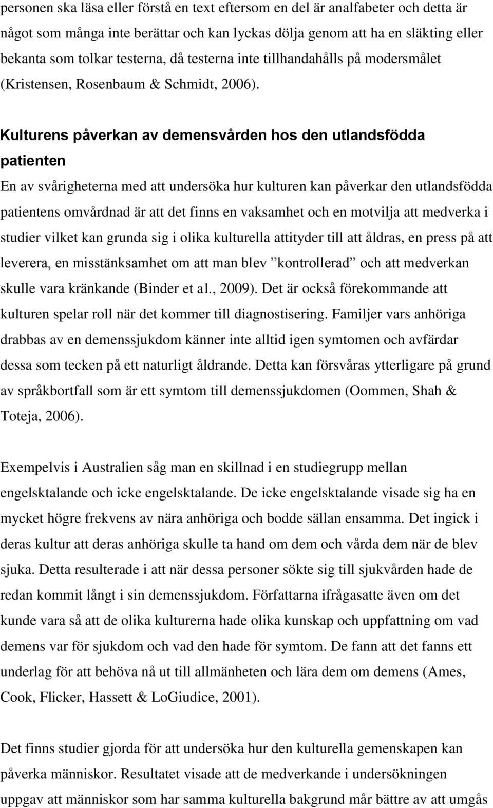 Kulturens påverkan av demensvården hos den utlandsfödda patienten En av svårigheterna med att undersöka hur kulturen kan påverkar den utlandsfödda patientens omvårdnad är att det finns en vaksamhet