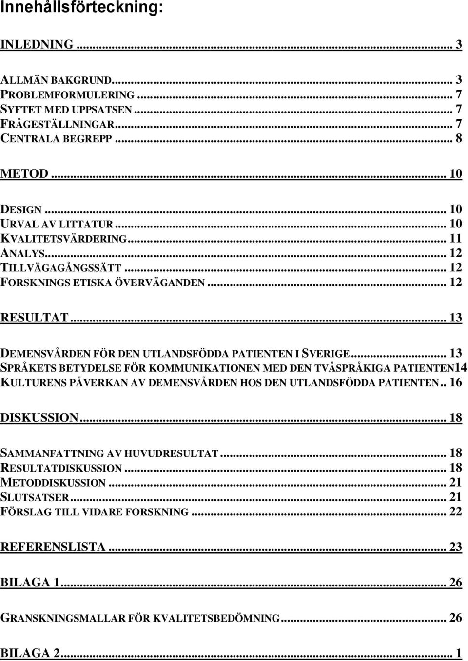 .. 13 SPRÅKETS BETYDELSE FÖR KOMMUNIKATIONEN MED DEN TVÅSPRÅKIGA PATIENTEN14 KULTURENS PÅVERKAN AV DEMENSVÅRDEN HOS DEN UTLANDSFÖDDA PATIENTEN.. 16 DISKUSSION.