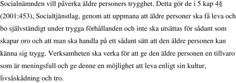 under trygga förhållanden och inte ska utsättas för sådant som skapar oro och att man ska handla på ett sådant sätt att den