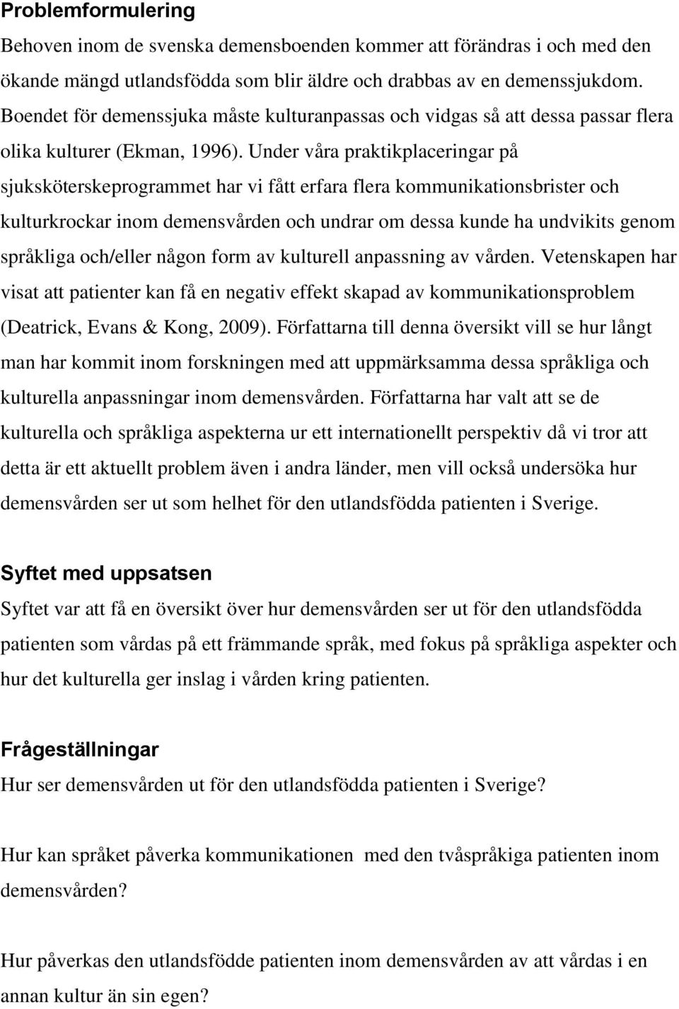 Under våra praktikplaceringar på sjuksköterskeprogrammet har vi fått erfara flera kommunikationsbrister och kulturkrockar inom demensvården och undrar om dessa kunde ha undvikits genom språkliga