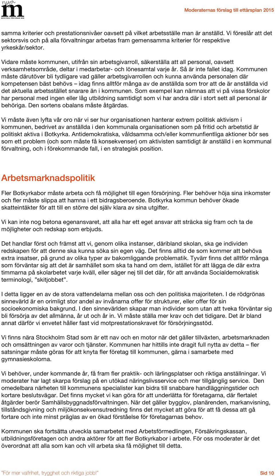 Vidare måste kommunen, utifrån sin arbetsgivarroll, säkerställa att all personal, oavsett verksamhetsområde, deltar i medarbetar- och lönesamtal varje år. Så är inte fallet idag.