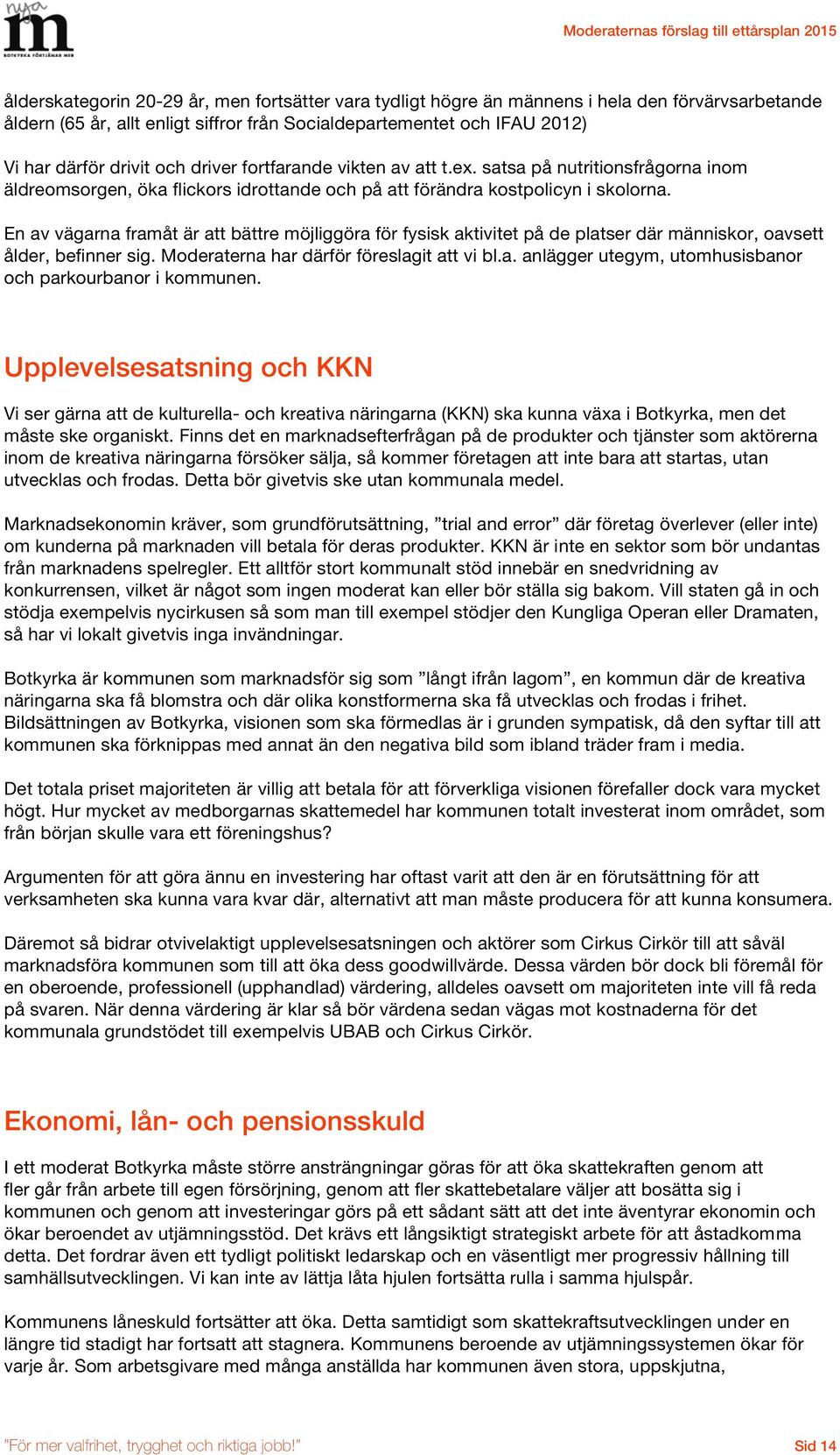 En av vägarna framåt är att bättre möjliggöra för fysisk aktivitet på de platser där människor, oavsett ålder, befinner sig. Moderaterna har därför föreslagit att vi bl.a. anlägger utegym, utomhusisbanor och parkourbanor i kommunen.