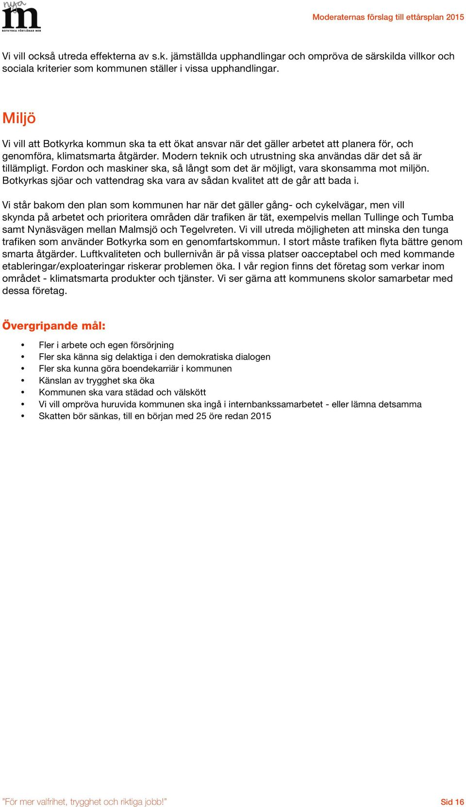 Modern teknik och utrustning ska användas där det så är tillämpligt. Fordon och maskiner ska, så långt som det är möjligt, vara skonsamma mot miljön.