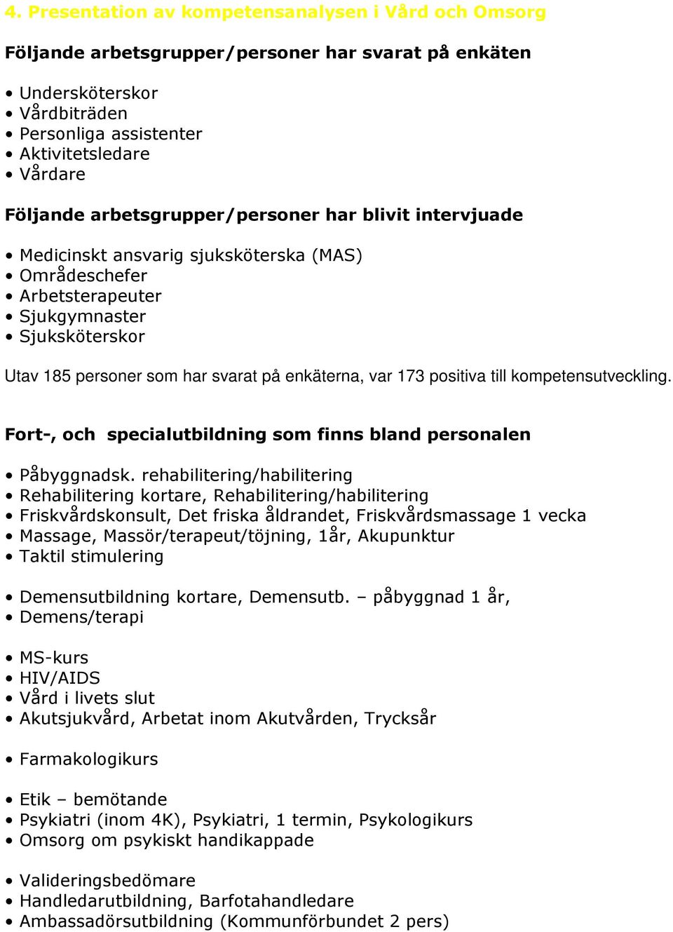 173 positiva till kompetensutveckling. Fort-, och specialutbildning som finns bland personalen Påbyggnadsk.