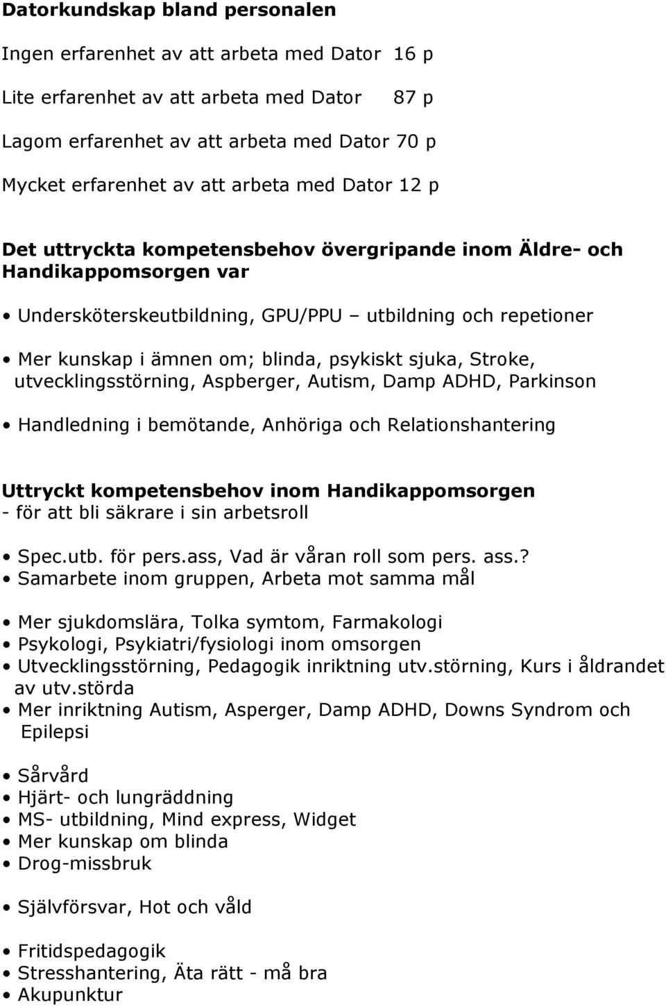 sjuka, Stroke, utvecklingsstörning, Aspberger, Autism, Damp ADHD, Parkinson Handledning i bemötande, Anhöriga och Relationshantering Uttryckt kompetensbehov inom Handikappomsorgen - för att bli