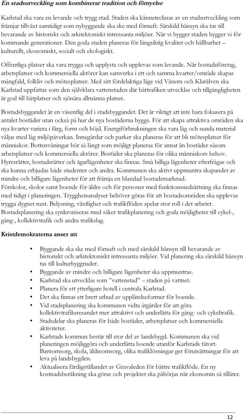 Särskild hänsyn ska tas till bevarande av historiskt och arkitektoniskt intressanta miljöer. När vi bygger staden bygger vi för kommande generationer.