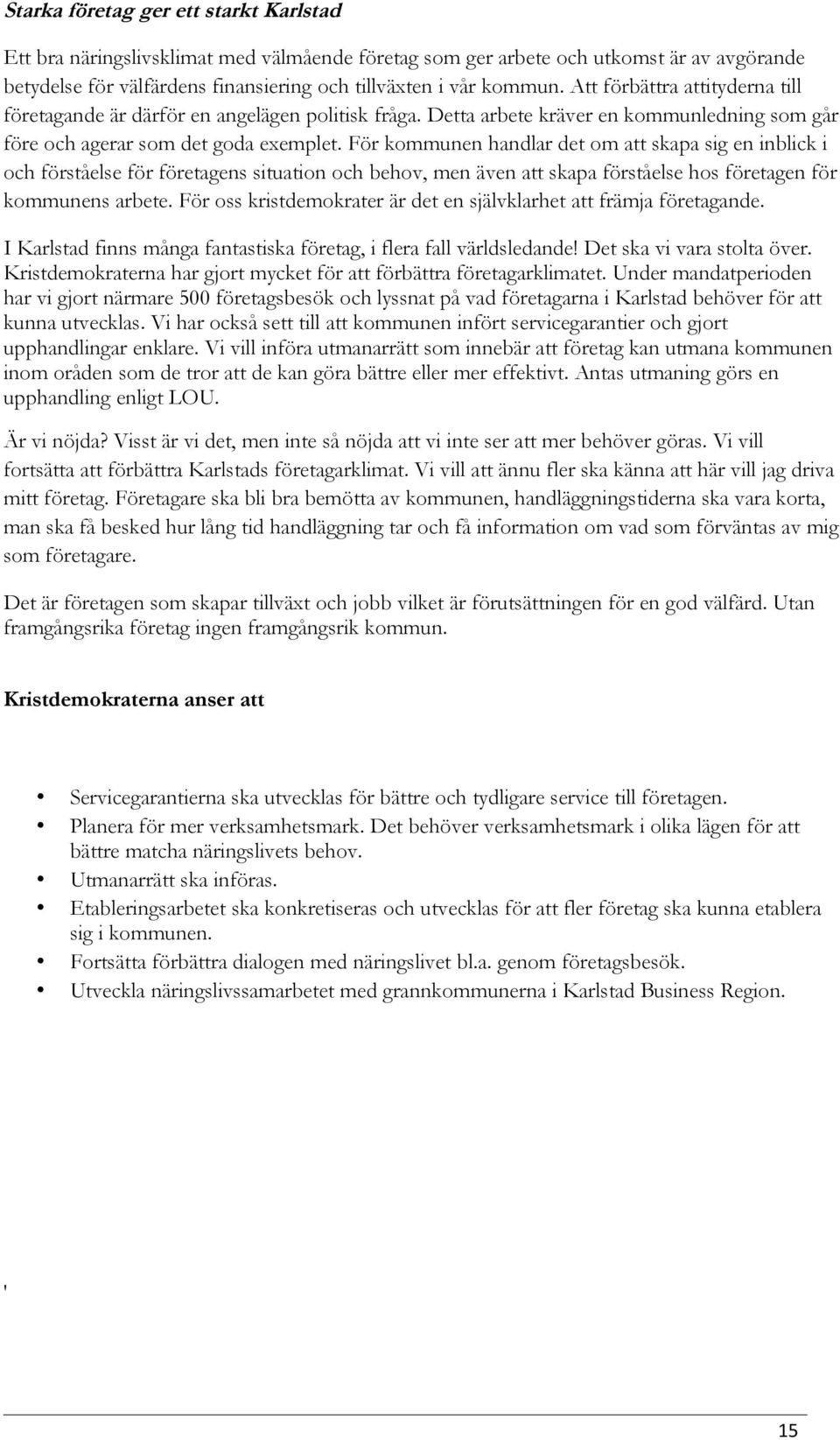 För kommunen handlar det om att skapa sig en inblick i och förståelse för företagens situation och behov, men även att skapa förståelse hos företagen för kommunens arbete.