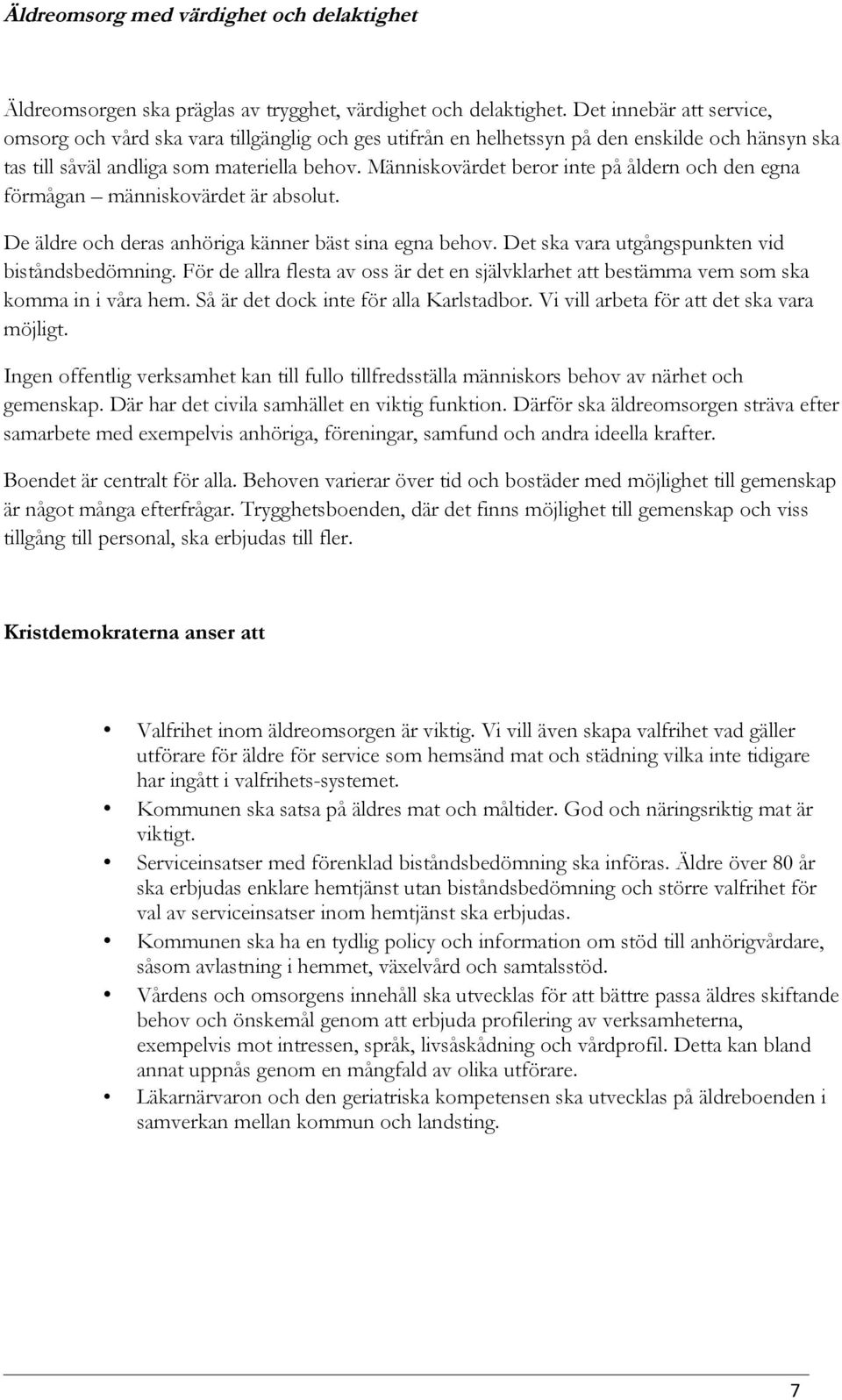 Människovärdet beror inte på åldern och den egna förmågan människovärdet är absolut. De äldre och deras anhöriga känner bäst sina egna behov. Det ska vara utgångspunkten vid biståndsbedömning.