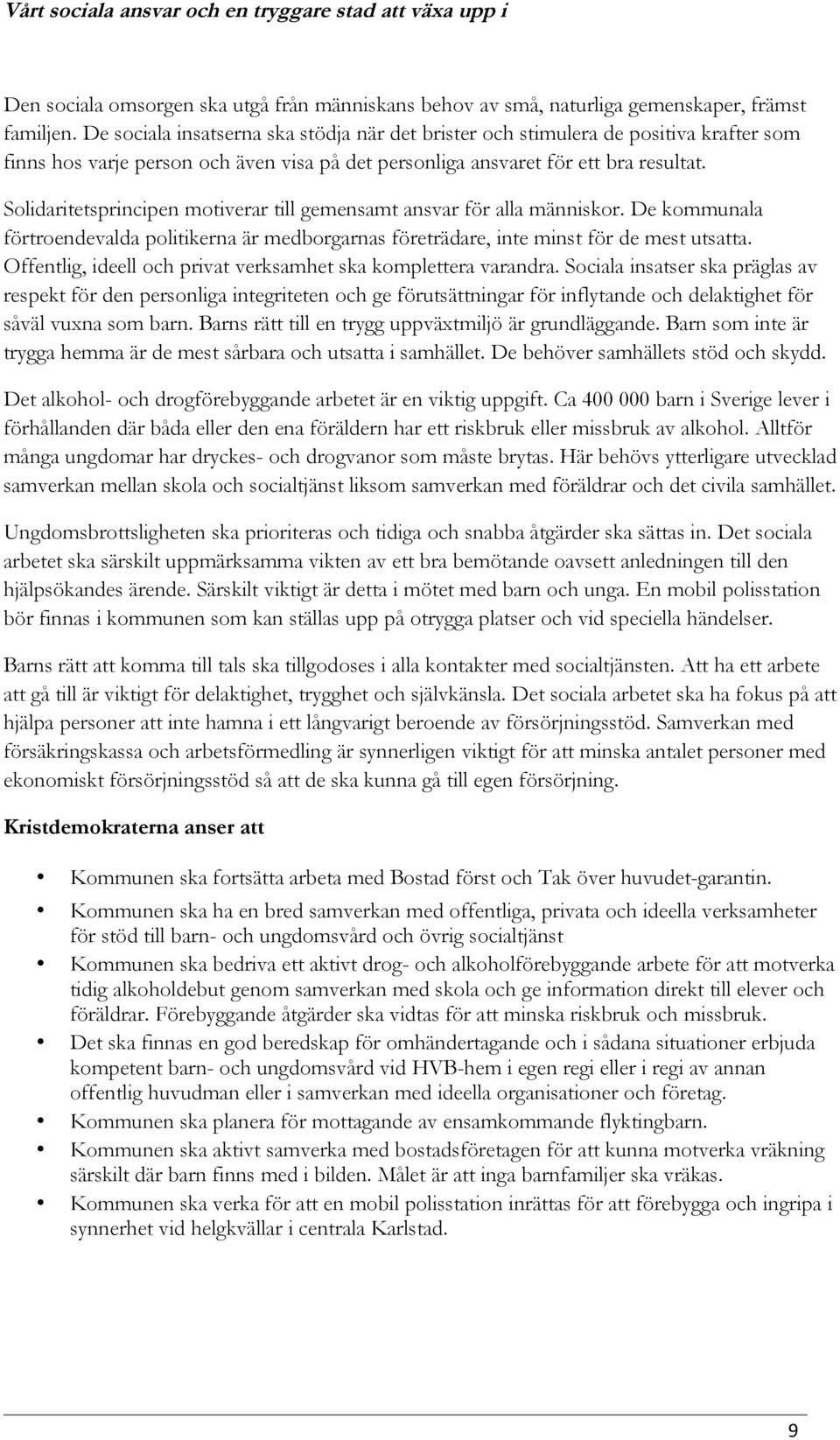 Solidaritetsprincipen motiverar till gemensamt ansvar för alla människor. De kommunala förtroendevalda politikerna är medborgarnas företrädare, inte minst för de mest utsatta.