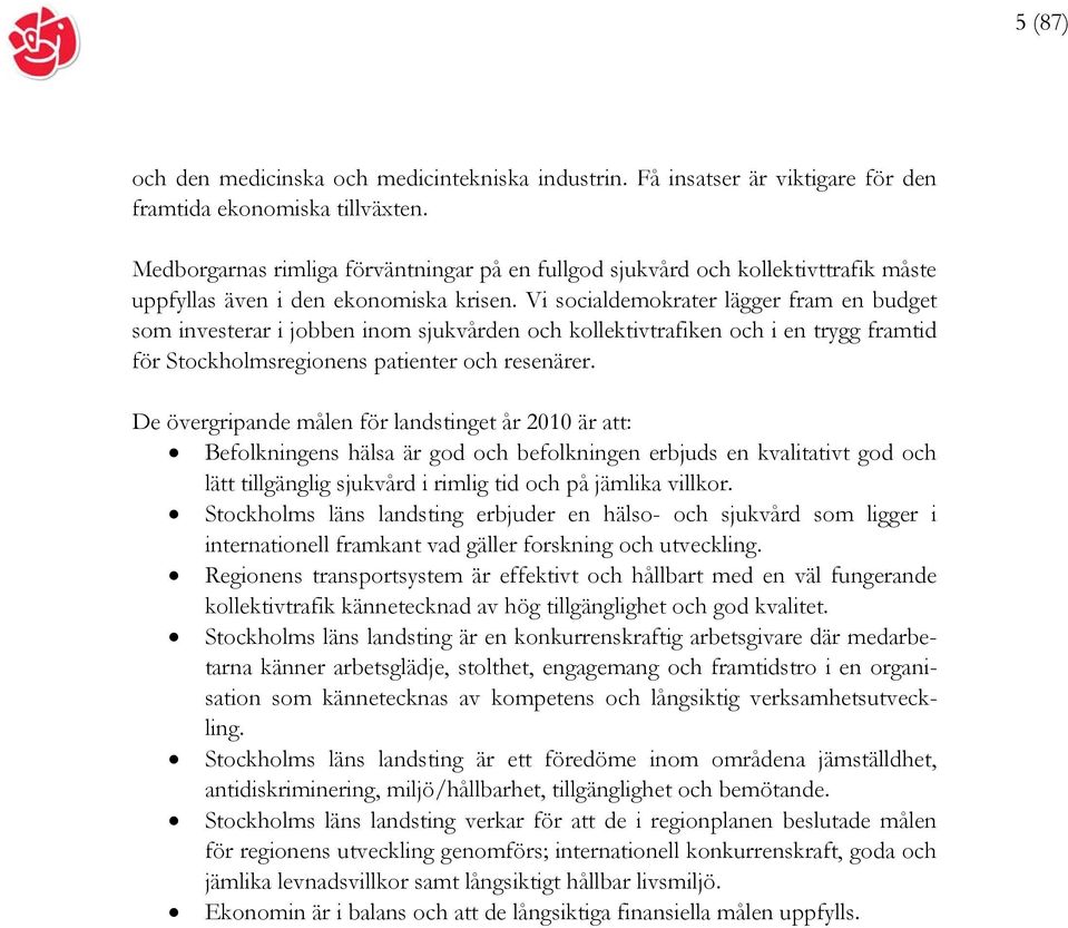 Vi socialdemokrater lägger fram en budget som investerar i jobben inom sjukvården och kollektivtrafiken och i en trygg framtid för Stockholmsregionens patienter och resenärer.