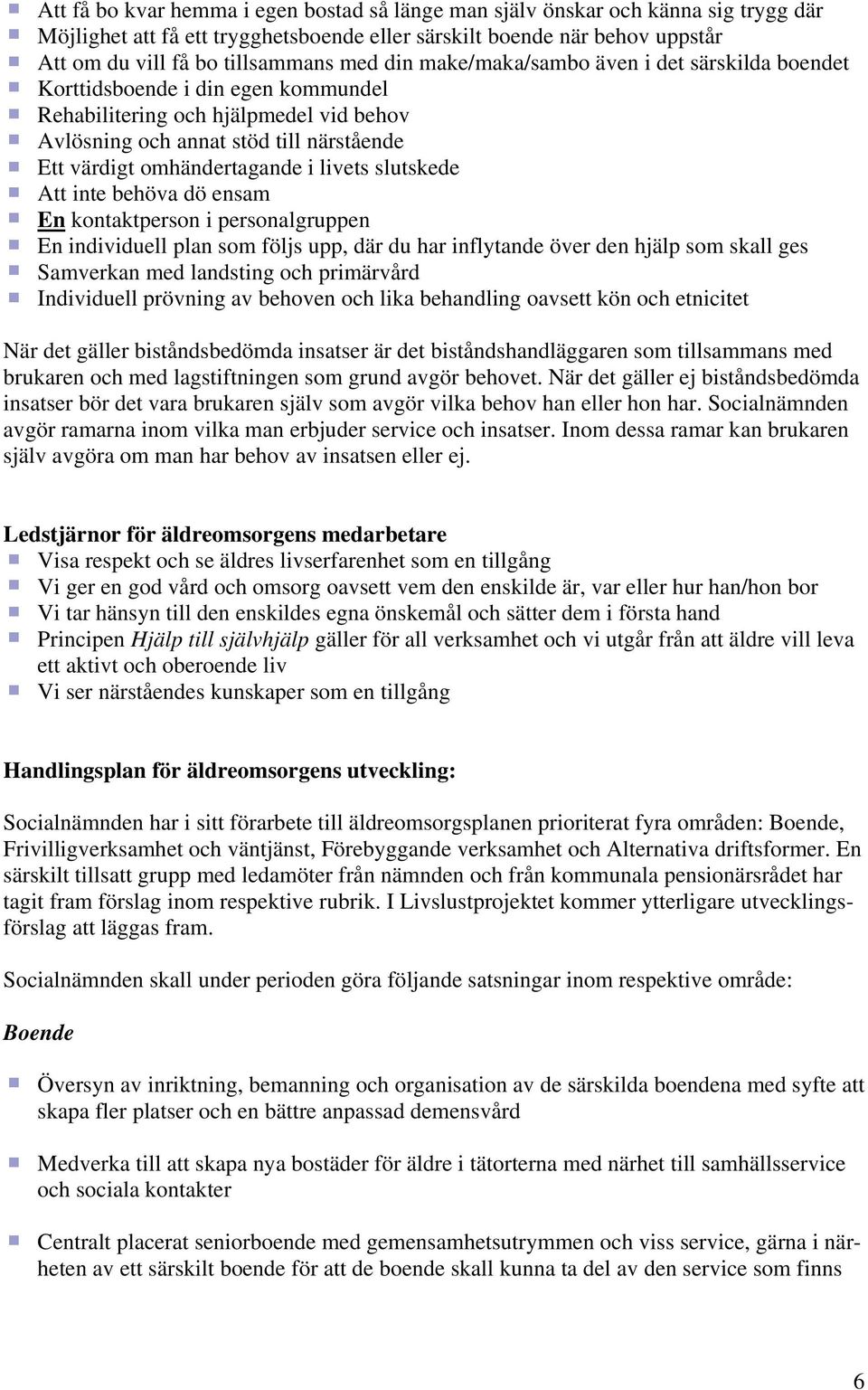 livets slutskede Att inte behöva dö ensam En kontaktperson i personalgruppen En individuell plan som följs upp, där du har inflytande över den hjälp som skall ges Samverkan med landsting och