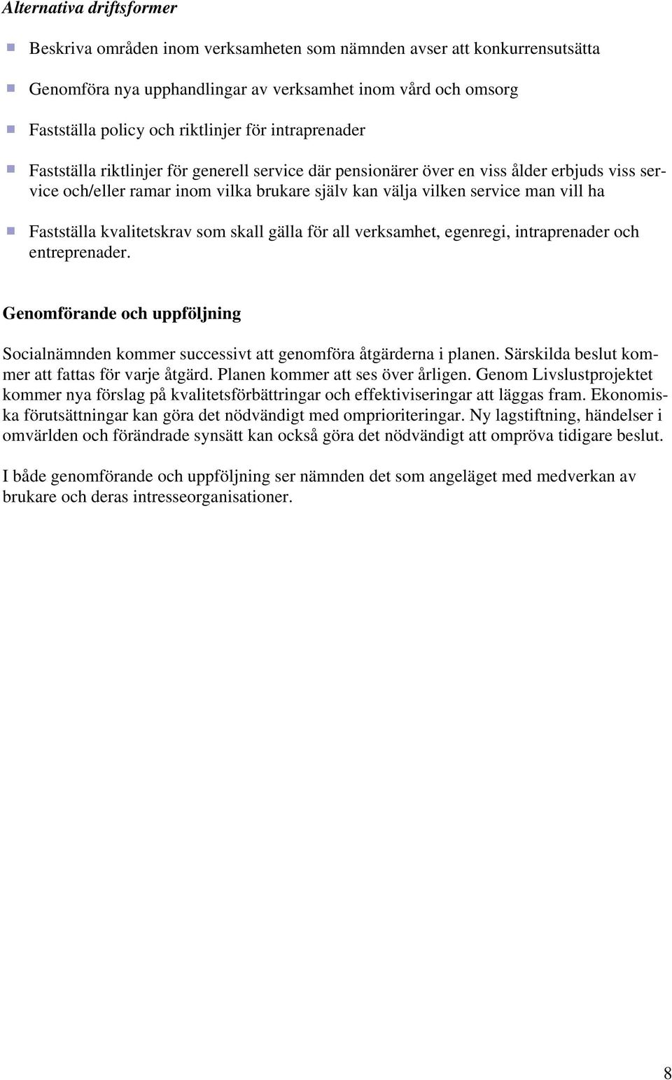 Fastställa kvalitetskrav som skall gälla för all verksamhet, egenregi, intraprenader och entreprenader. Genomförande och uppföljning Socialnämnden kommer successivt att genomföra åtgärderna i planen.