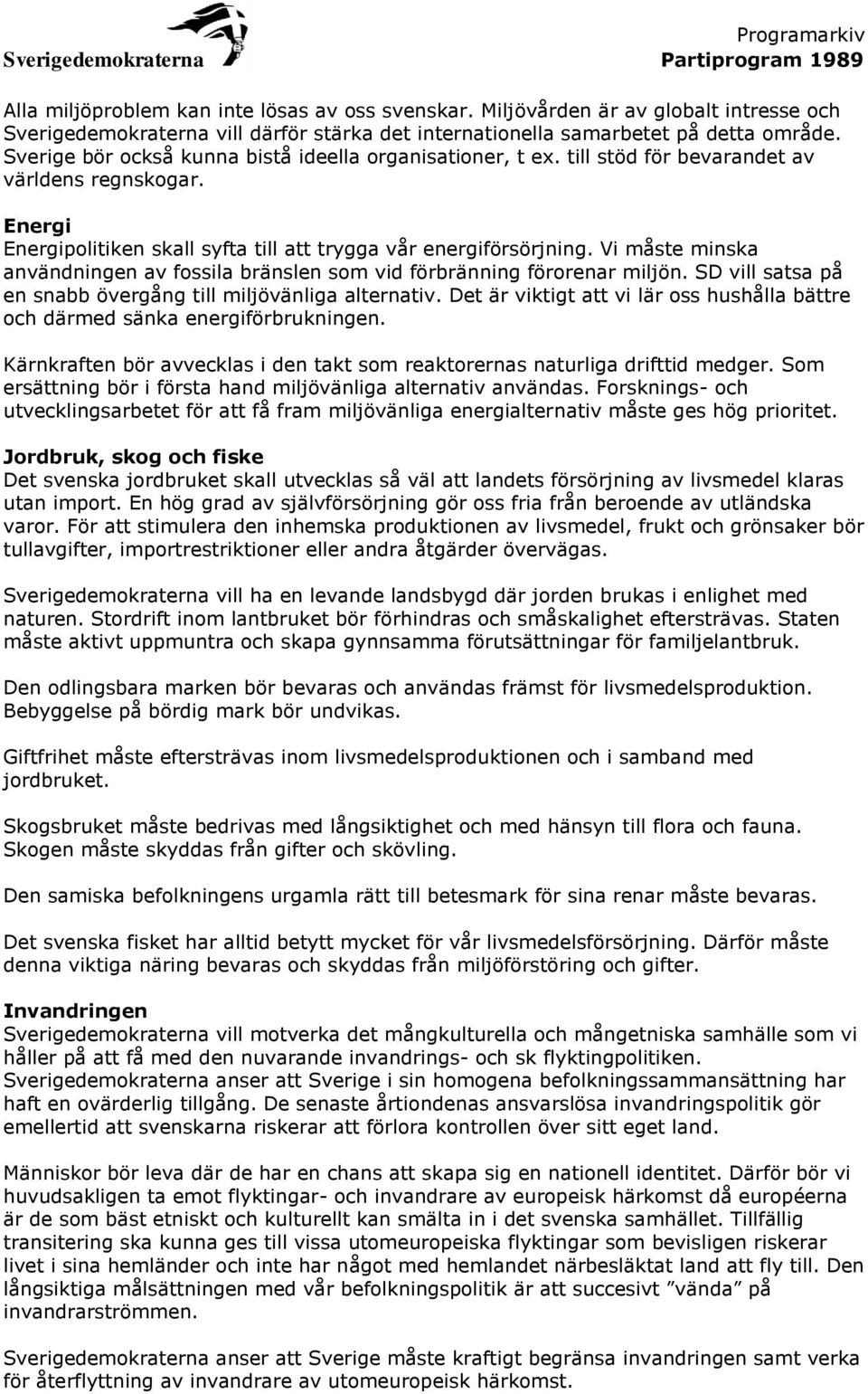 Vi måste minska användningen av fossila bränslen som vid förbränning förorenar miljön. SD vill satsa på en snabb övergång till miljövänliga alternativ.