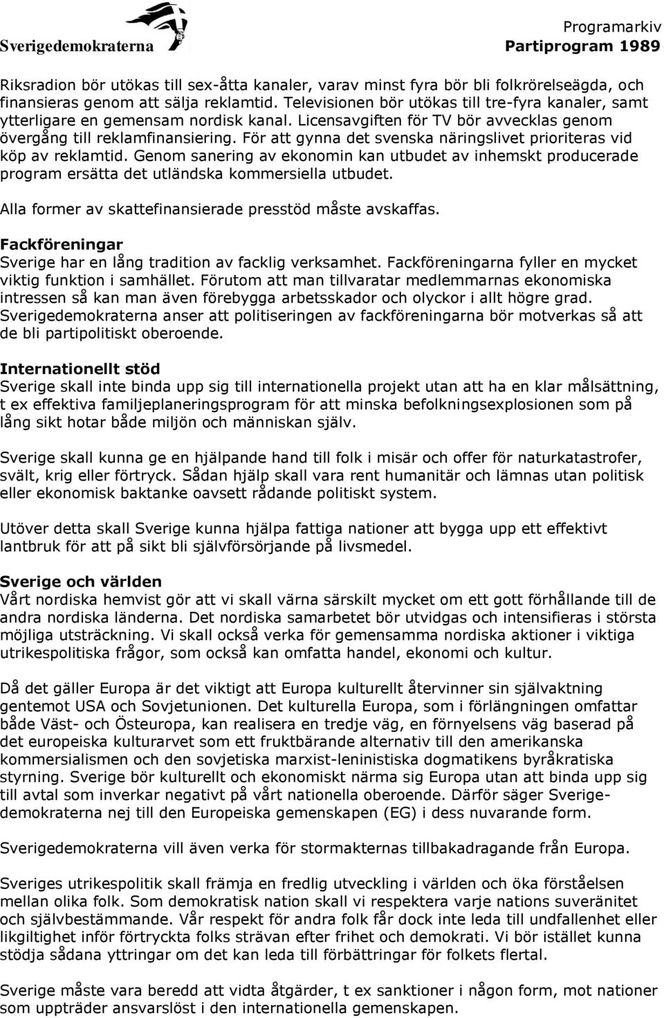 För att gynna det svenska näringslivet prioriteras vid köp av reklamtid. Genom sanering av ekonomin kan utbudet av inhemskt producerade program ersätta det utländska kommersiella utbudet.