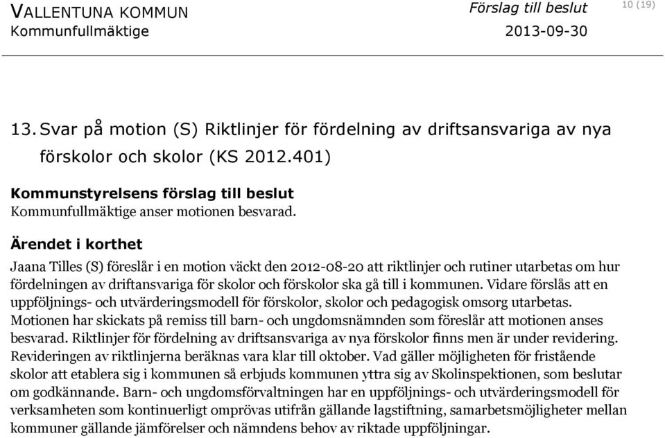 Vidare förslås att en uppföljnings- och utvärderingsmodell för förskolor, skolor och pedagogisk omsorg utarbetas.