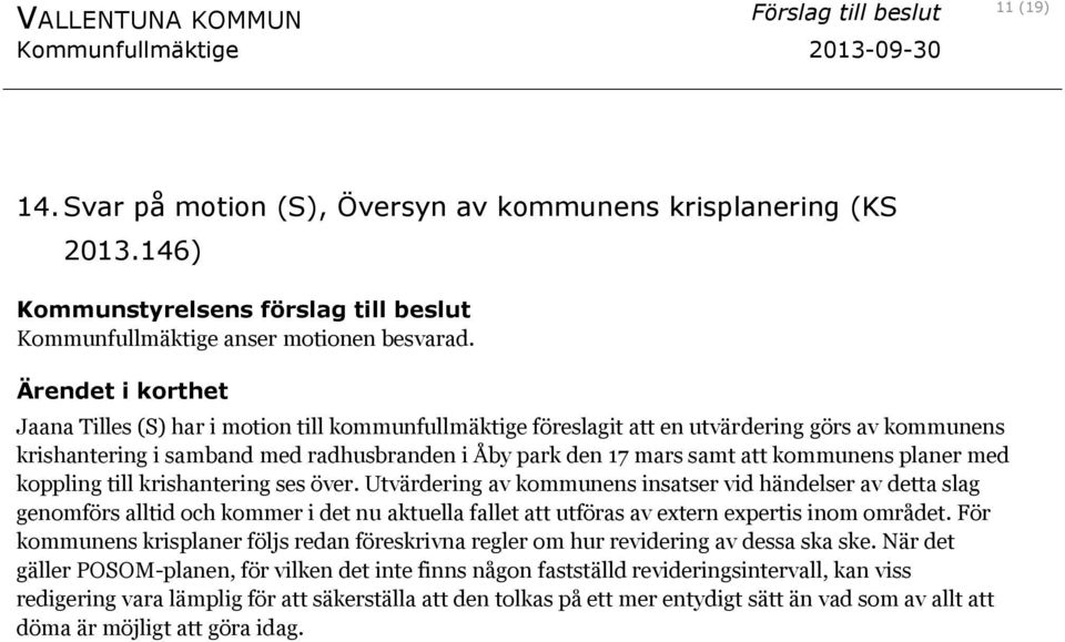 koppling till krishantering ses över. Utvärdering av kommunens insatser vid händelser av detta slag genomförs alltid och kommer i det nu aktuella fallet att utföras av extern expertis inom området.