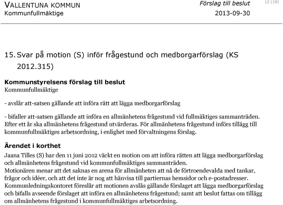 Efter ett år ska allmänhetens frågestund utvärderas. För allmänhetens frågestund införs tillägg till kommunfullmäktiges arbetsordning, i enlighet med förvaltningens förslag.