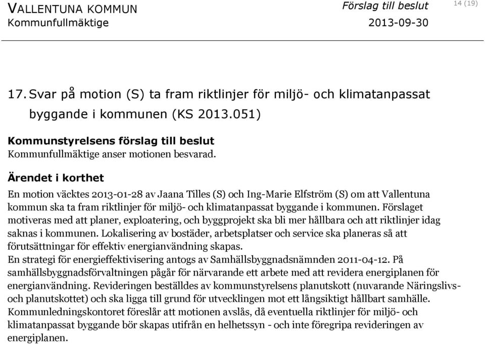 Förslaget motiveras med att planer, exploatering, och byggprojekt ska bli mer hållbara och att riktlinjer idag saknas i kommunen.