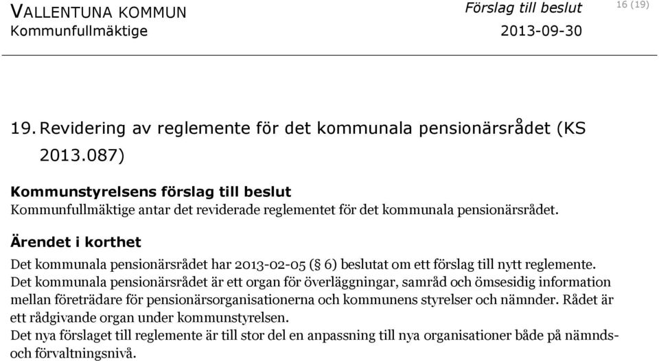 Det kommunala pensionärsrådet har 2013-02-05 ( 6) beslutat om ett förslag till nytt reglemente.