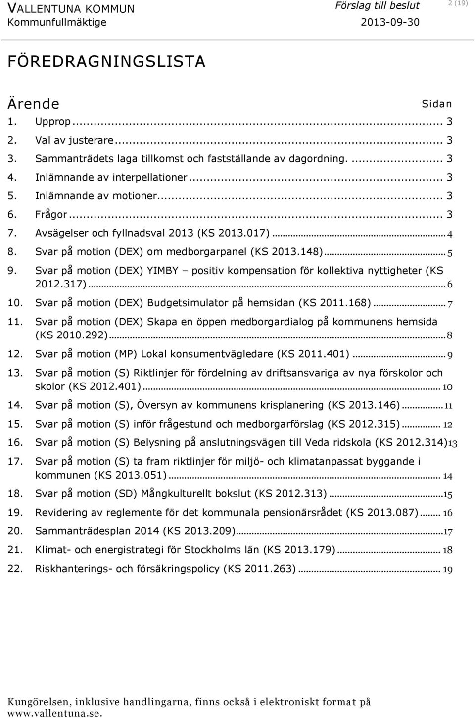 Svar på motion (DEX) YIMBY positiv kompensation för kollektiva nyttigheter (KS 2012.317)... 6 10. Svar på motion (DEX) Budgetsimulator på hemsidan (KS 2011.168)... 7 11.