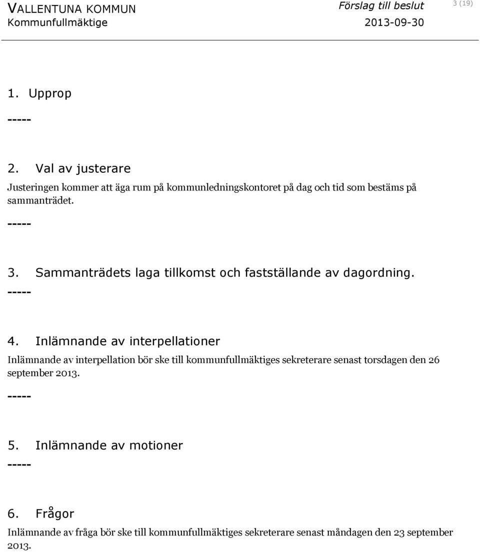 Sammanträdets laga tillkomst och fastställande av dagordning. ----- 4.