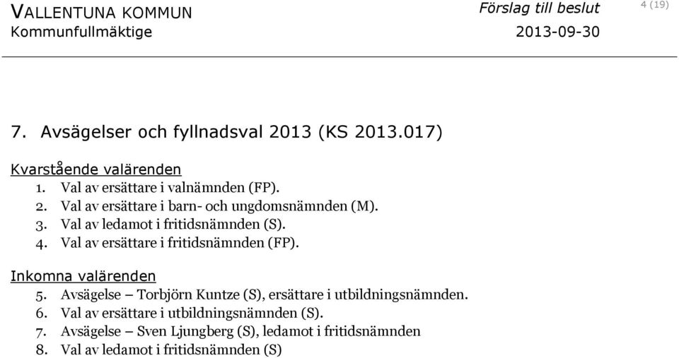 Avsägelse Torbjörn Kuntze (S), ersättare i utbildningsnämnden. 6. Val av ersättare i utbildningsnämnden (S). 7.