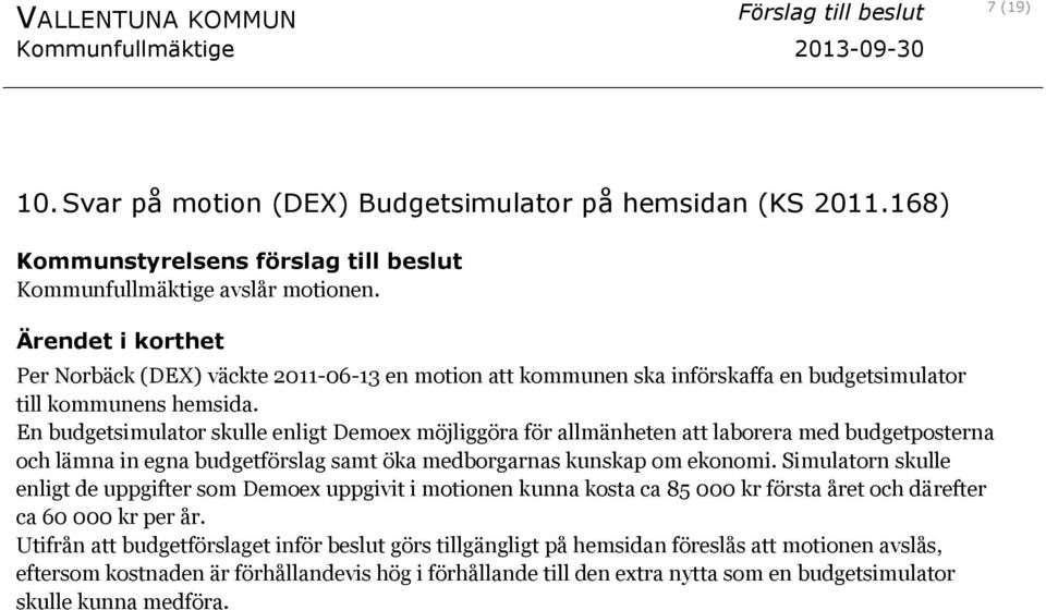 En budgetsimulator skulle enligt Demoex möjliggöra för allmänheten att laborera med budgetposterna och lämna in egna budgetförslag samt öka medborgarnas kunskap om ekonomi.