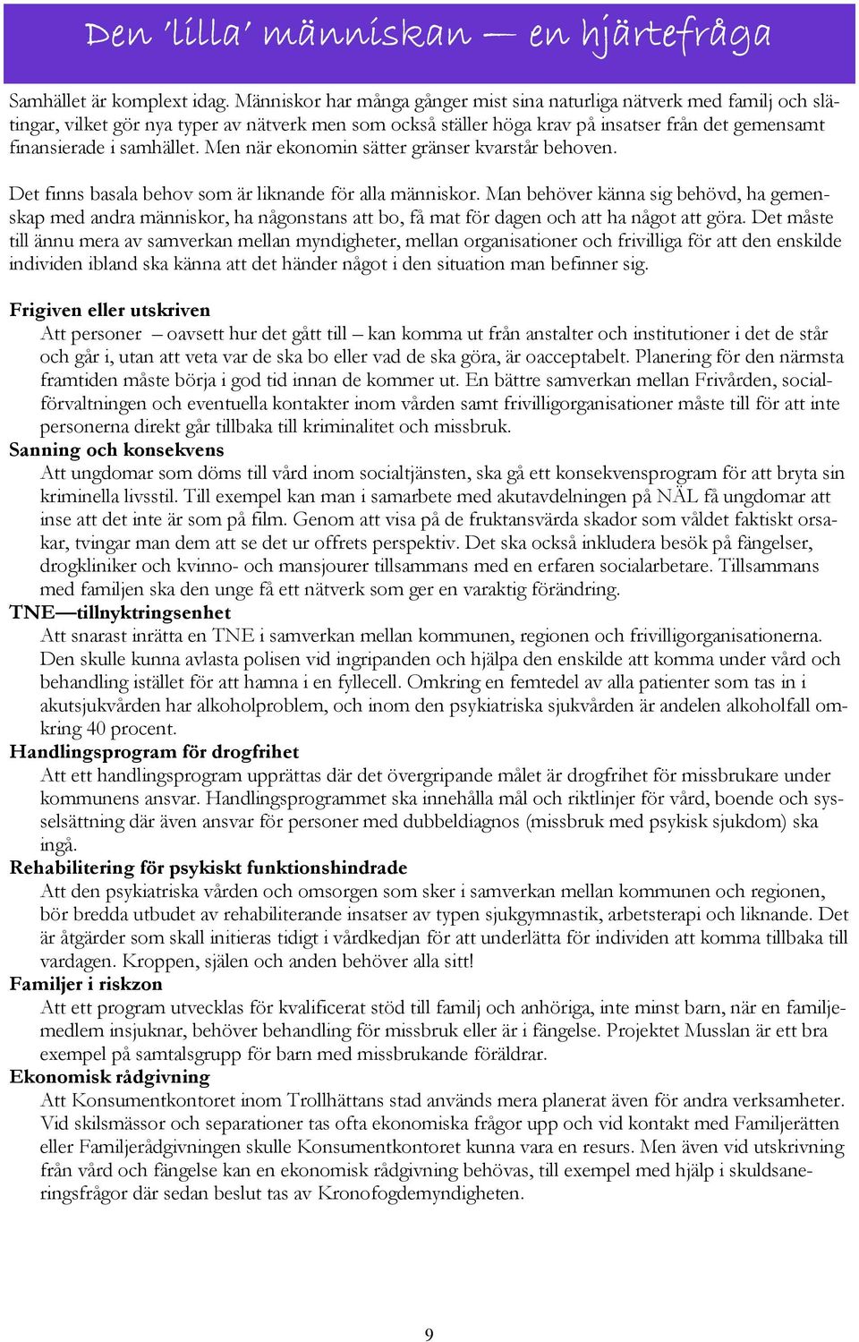 samhället. Men när ekonomin sätter gränser kvarstår behoven. Det finns basala behov som är liknande för alla människor.