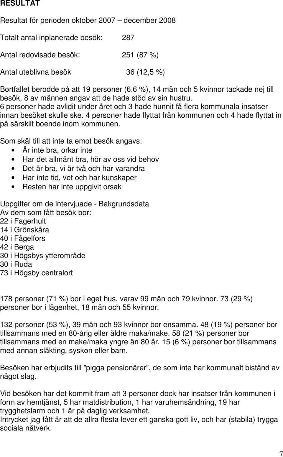 6 personer hade avlidit under året och 3 hade hunnit få flera kommunala insatser innan besöket skulle ske. 4 personer hade flyttat från kommunen och 4 hade flyttat in på särskilt boende inom kommunen.