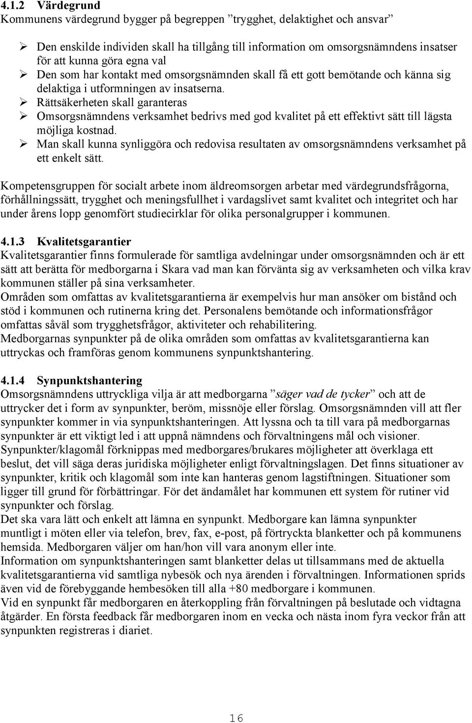 Rättsäkerheten skall garanteras Omsorgsnämndens verksamhet bedrivs med god kvalitet på ett effektivt sätt till lägsta möjliga kostnad.