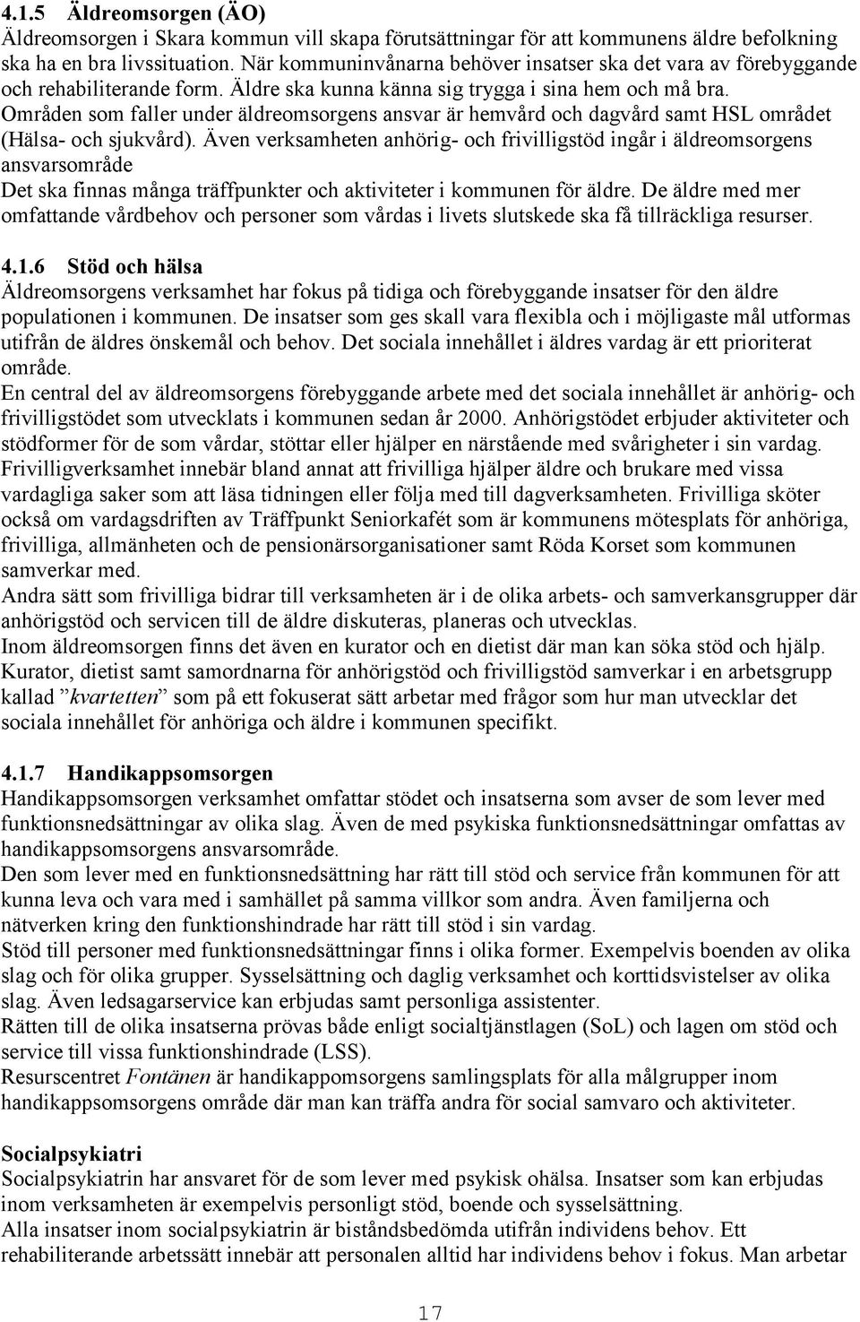 Områden som faller under äldreomsorgens ansvar är hemvård och dagvård samt HSL området (Hälsa- och sjukvård).