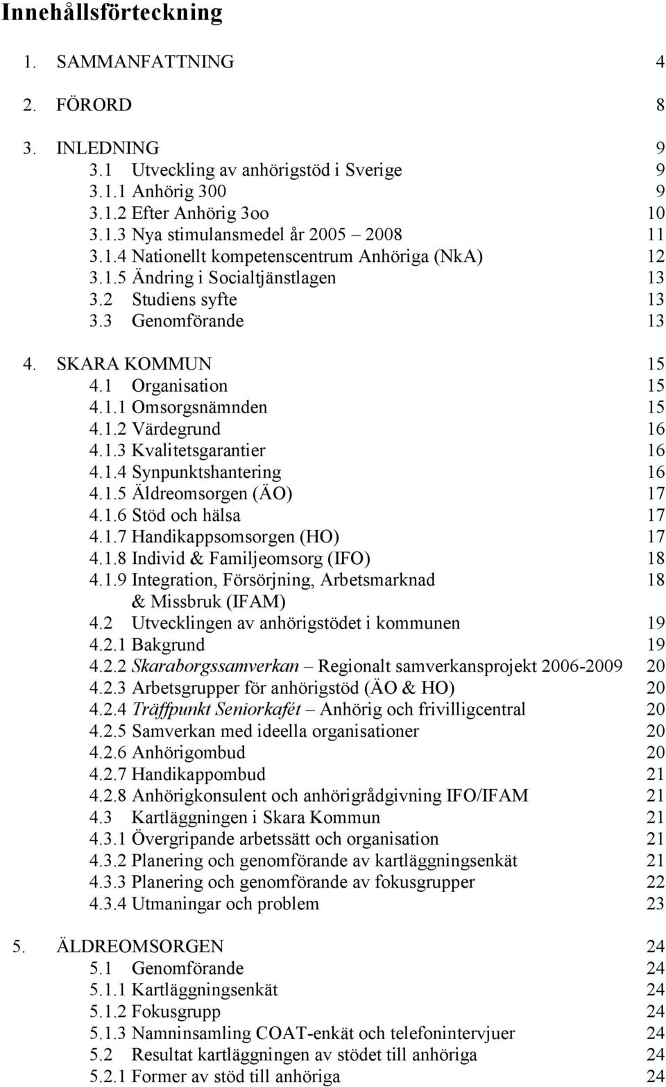 1.3 Kvalitetsgarantier 16 4.1.4 Synpunktshantering 16 4.1.5 Äldreomsorgen (ÄO) 17 4.1.6 Stöd och hälsa 17 4.1.7 Handikappsomsorgen (HO) 17 4.1.8 Individ & Familjeomsorg (IFO) 18 4.1.9 Integration, Försörjning, Arbetsmarknad 18 & Missbruk (IFAM) 4.