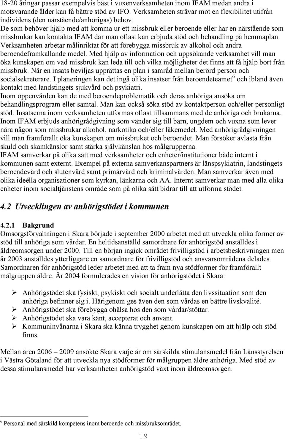 De som behöver hjälp med att komma ur ett missbruk eller beroende eller har en närstående som missbrukar kan kontakta IFAM där man oftast kan erbjuda stöd och behandling på hemmaplan.